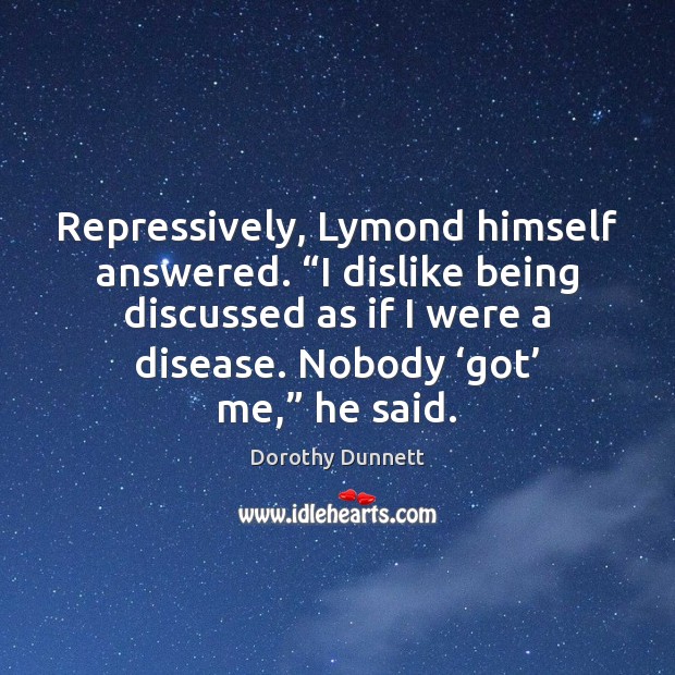 Repressively, Lymond himself answered. “I dislike being discussed as if I were Dorothy Dunnett Picture Quote