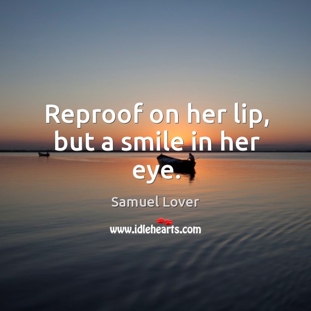 Reproof on her lip, but a smile in her eye. Samuel Lover Picture Quote