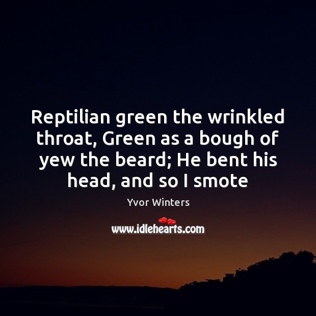 Reptilian green the wrinkled throat, Green as a bough of yew the Image