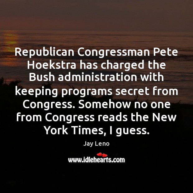 Republican Congressman Pete Hoekstra has charged the Bush administration with keeping programs Jay Leno Picture Quote