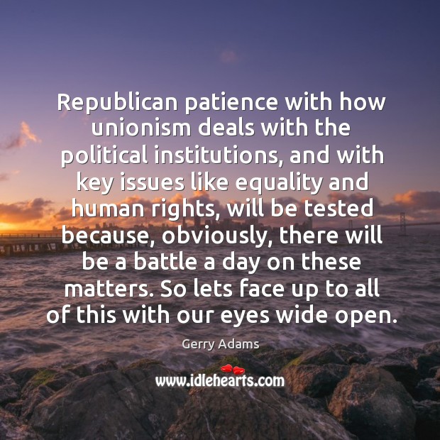Republican patience with how unionism deals with the political institutions, and with key Gerry Adams Picture Quote