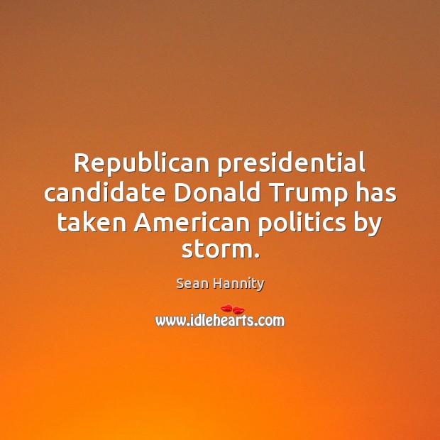 Republican presidential candidate Donald Trump has taken American politics by storm. Image