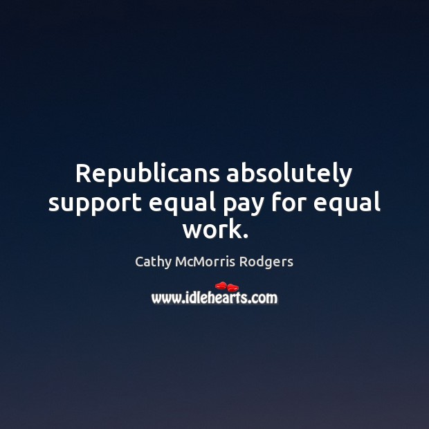 Republicans absolutely support equal pay for equal work. Image