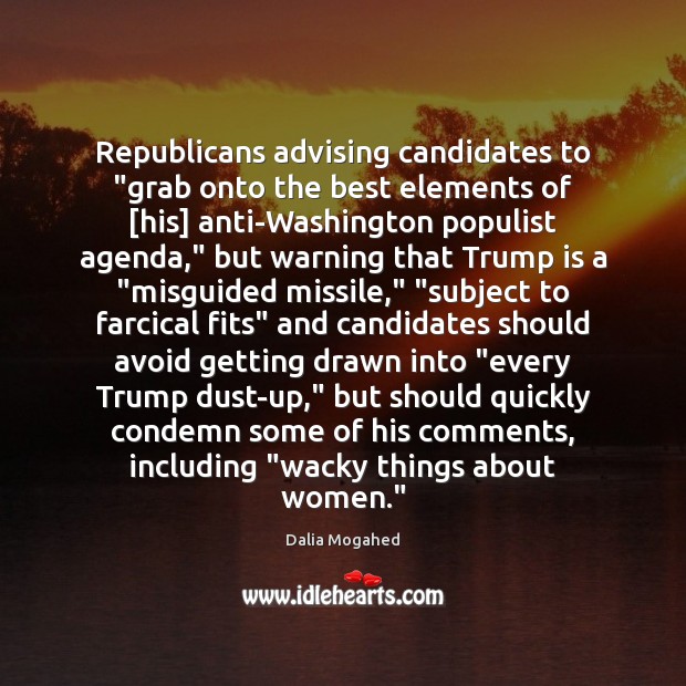 Republicans advising candidates to “grab onto the best elements of [his] anti-Washington Dalia Mogahed Picture Quote