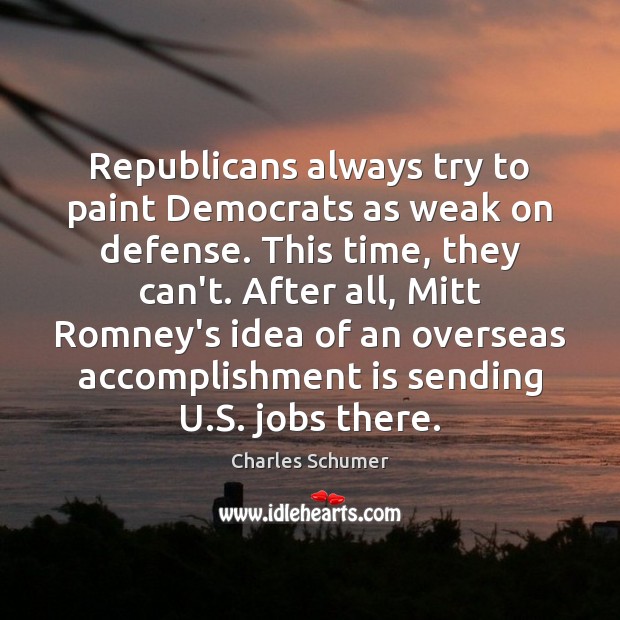 Republicans always try to paint Democrats as weak on defense. This time, Charles Schumer Picture Quote