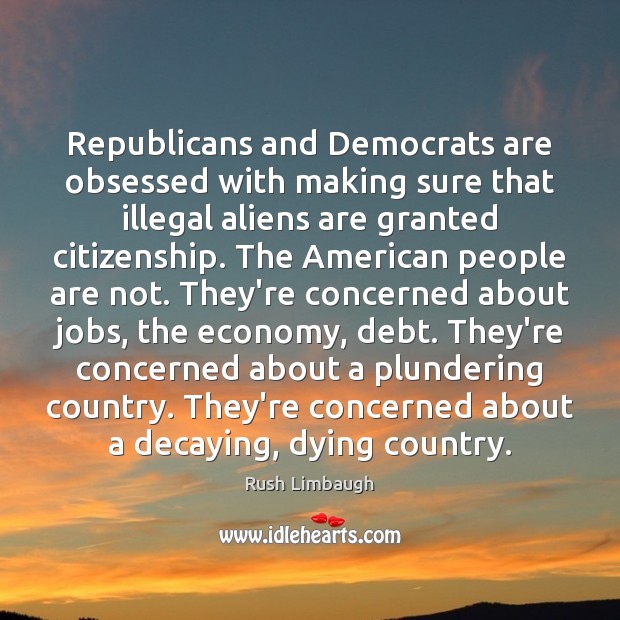 Republicans and Democrats are obsessed with making sure that illegal aliens are Economy Quotes Image