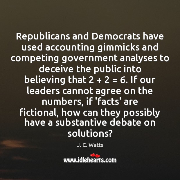 Republicans and Democrats have used accounting gimmicks and competing government analyses to J. C. Watts Picture Quote