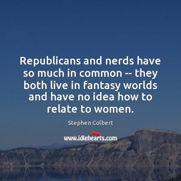 Republicans and nerds have so much in common — they both live 