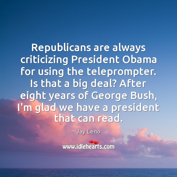 Republicans are always criticizing President Obama for using the teleprompter. Is that Jay Leno Picture Quote