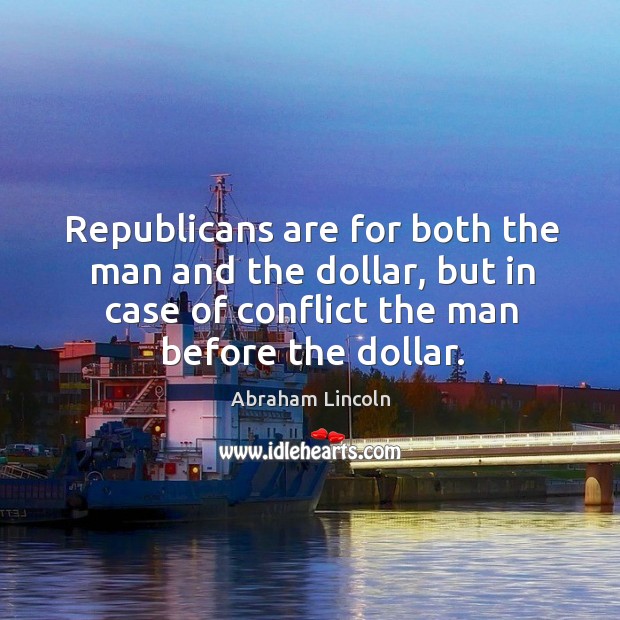 Republicans are for both the man and the dollar, but in case of conflict the man before the dollar. Image