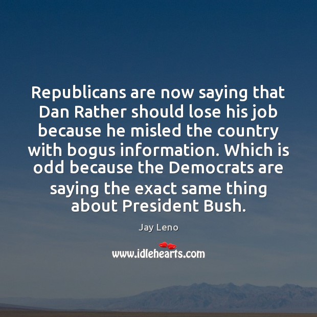 Republicans are now saying that Dan Rather should lose his job because Jay Leno Picture Quote