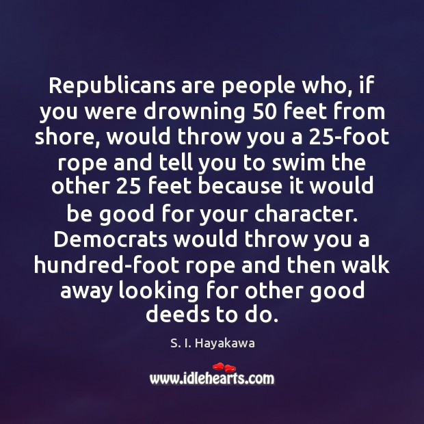 Republicans are people who, if you were drowning 50 feet from shore, would Image