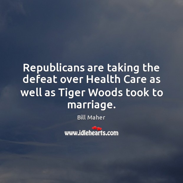 Republicans are taking the defeat over Health Care as well as Tiger Health Quotes Image