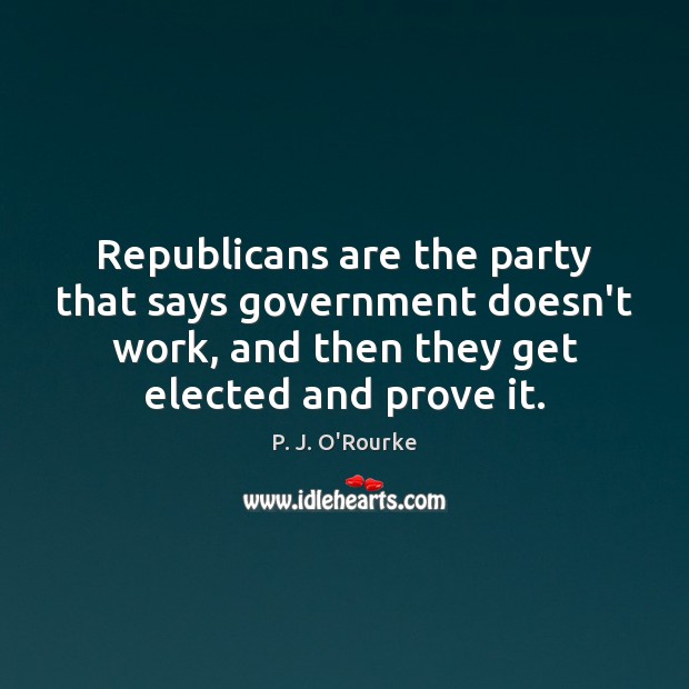 Republicans are the party that says government doesn’t work, and then they Image