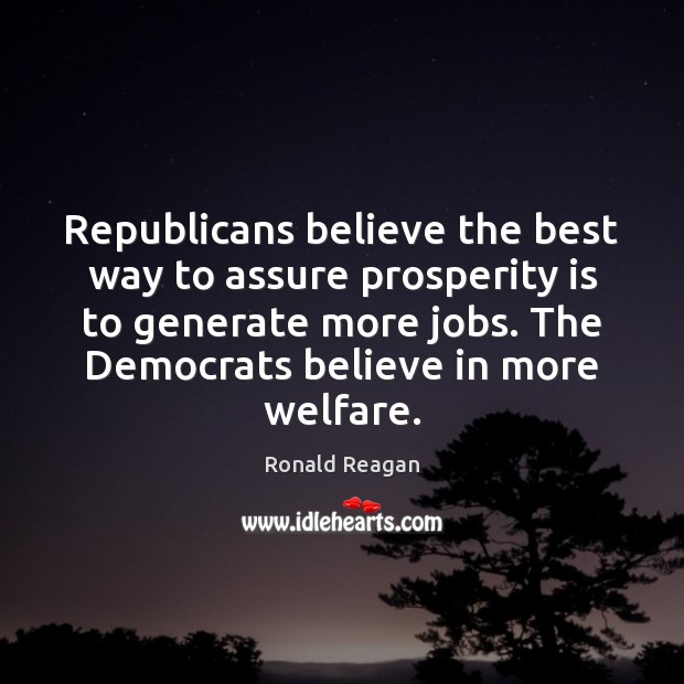 Republicans believe the best way to assure prosperity is to generate more Image