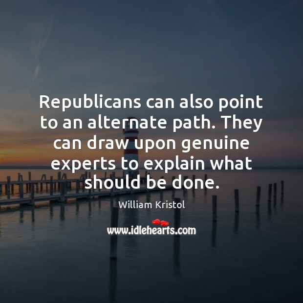 Republicans can also point to an alternate path. They can draw upon William Kristol Picture Quote