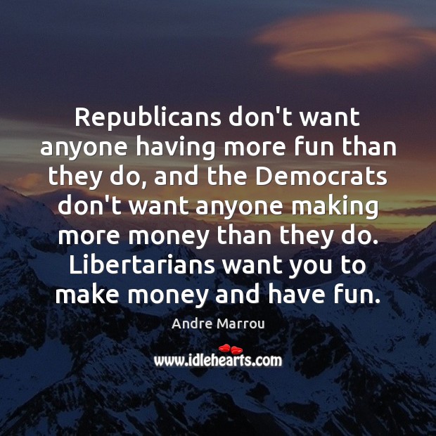 Republicans don’t want anyone having more fun than they do, and the Andre Marrou Picture Quote
