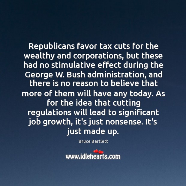 Republicans favor tax cuts for the wealthy and corporations, but these had Bruce Bartlett Picture Quote