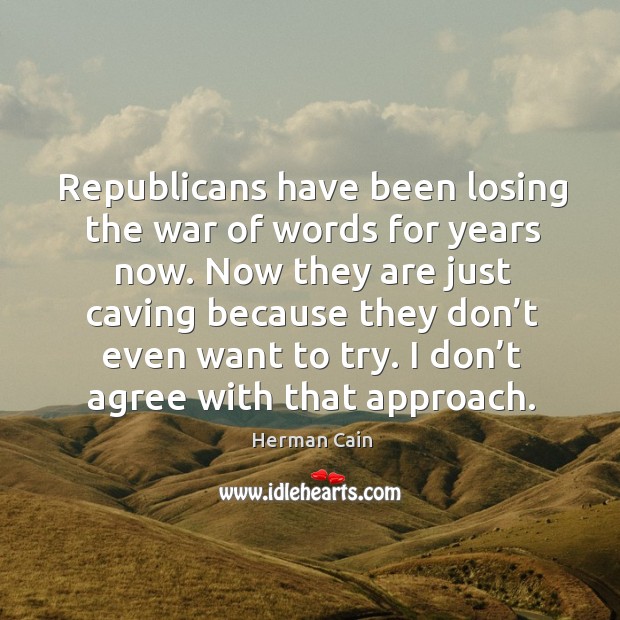 Republicans have been losing the war of words for years now. Herman Cain Picture Quote