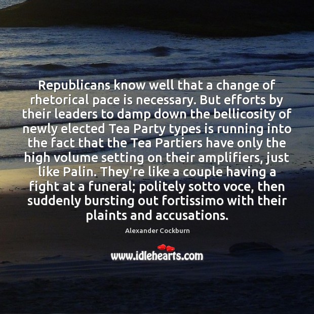 Republicans know well that a change of rhetorical pace is necessary. But Alexander Cockburn Picture Quote
