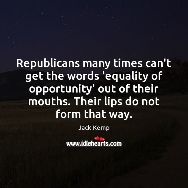 Republicans many times can’t get the words ‘equality of opportunity’ out of Jack Kemp Picture Quote