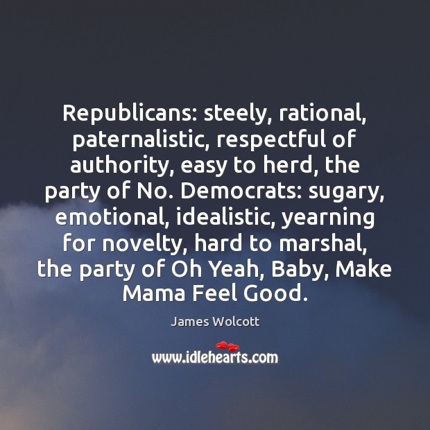 Republicans: steely, rational, paternalistic, respectful of authority, easy to herd, the party Image