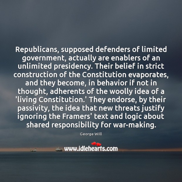 Republicans, supposed defenders of limited government, actually are enablers of an unlimited War Quotes Image