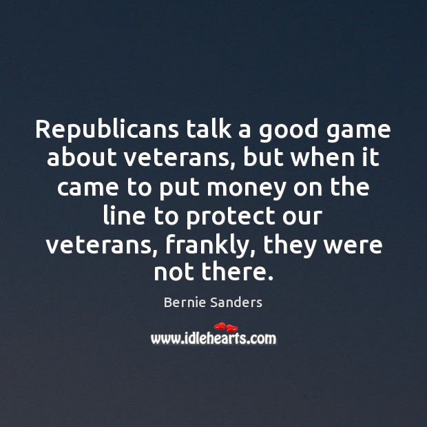 Republicans talk a good game about veterans, but when it came to Bernie Sanders Picture Quote