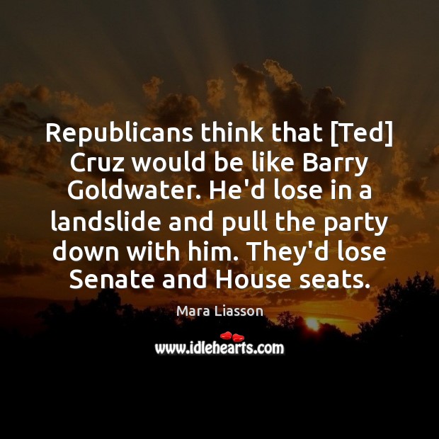 Republicans think that [Ted] Cruz would be like Barry Goldwater. He’d lose Image