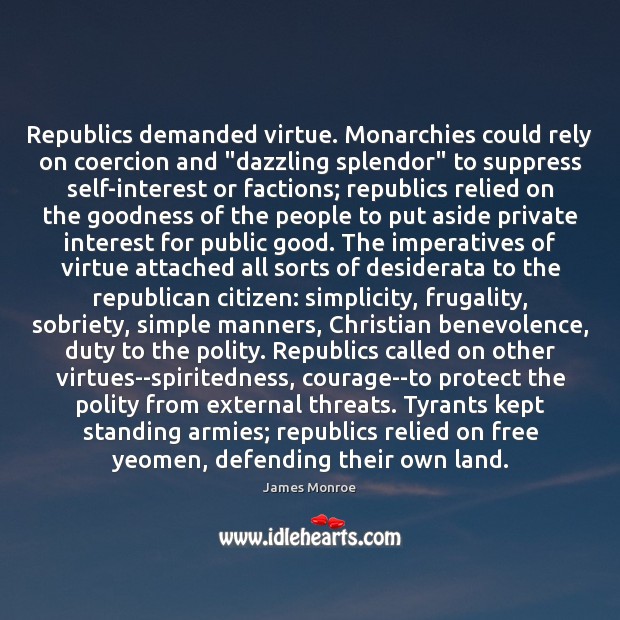 Republics demanded virtue. Monarchies could rely on coercion and “dazzling splendor” to 