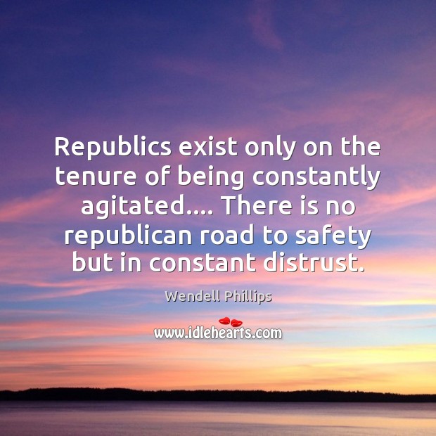 Republics exist only on the tenure of being constantly agitated…. There is Image