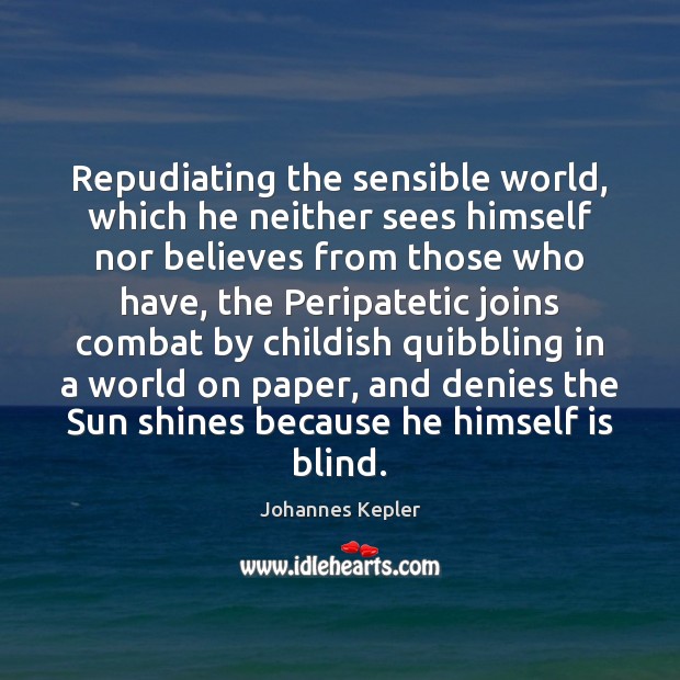 Repudiating the sensible world, which he neither sees himself nor believes from Johannes Kepler Picture Quote