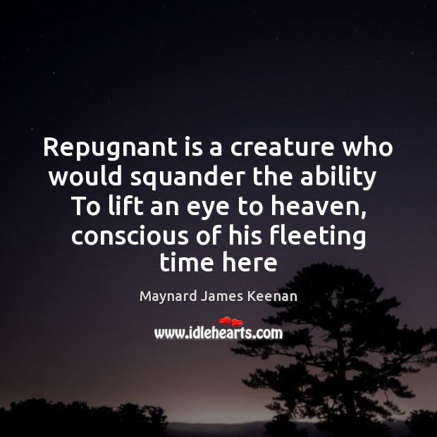Repugnant is a creature who would squander the ability   To lift an Maynard James Keenan Picture Quote