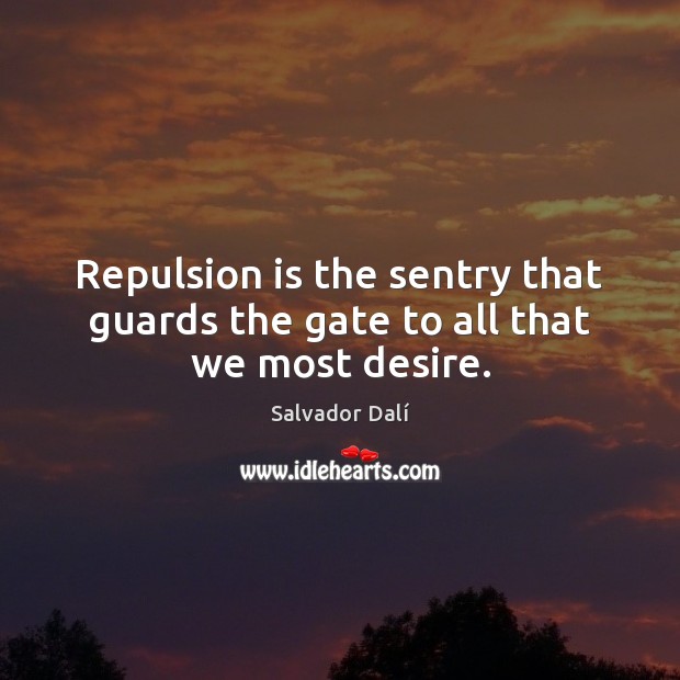 Repulsion is the sentry that guards the gate to all that we most desire. Image