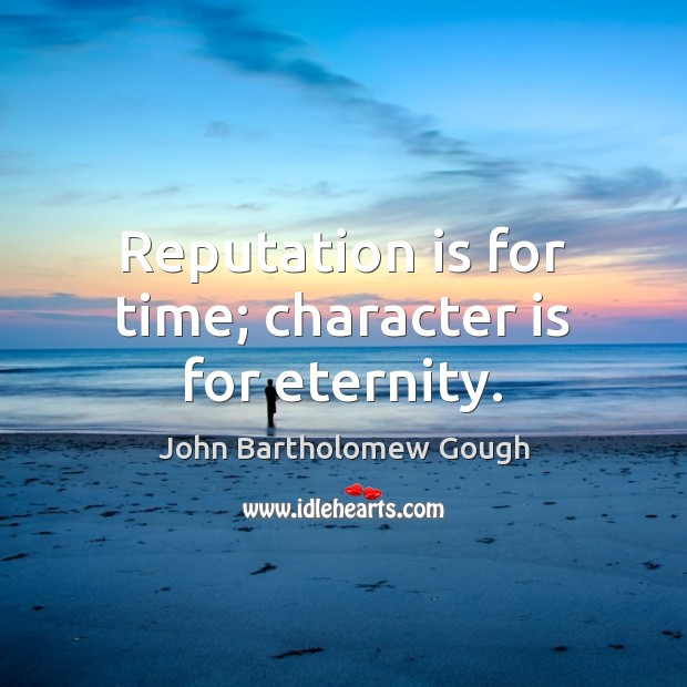 Reputation is for time; character is for eternity. Character Quotes Image