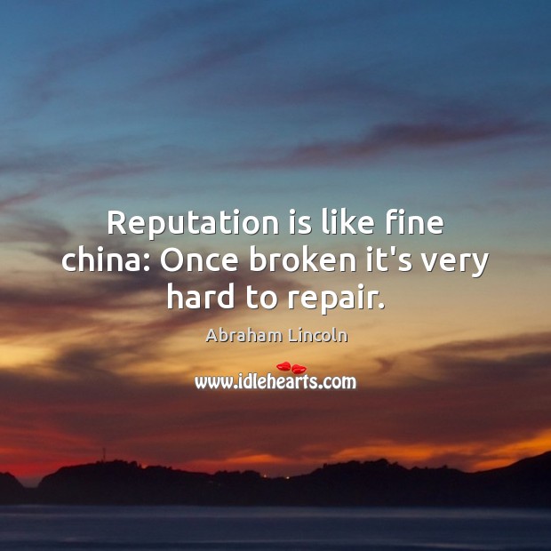 Reputation is like fine china: Once broken it’s very hard to repair. Image