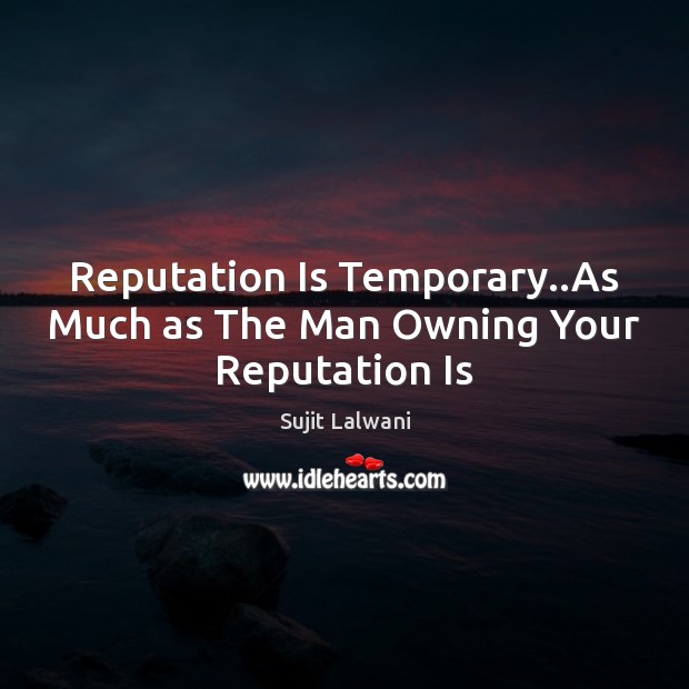 Reputation Is Temporary..As Much as The Man Owning Your Reputation Is Image