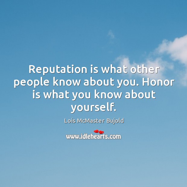 Reputation is what other people know about you. Honor is what you know about yourself. Image