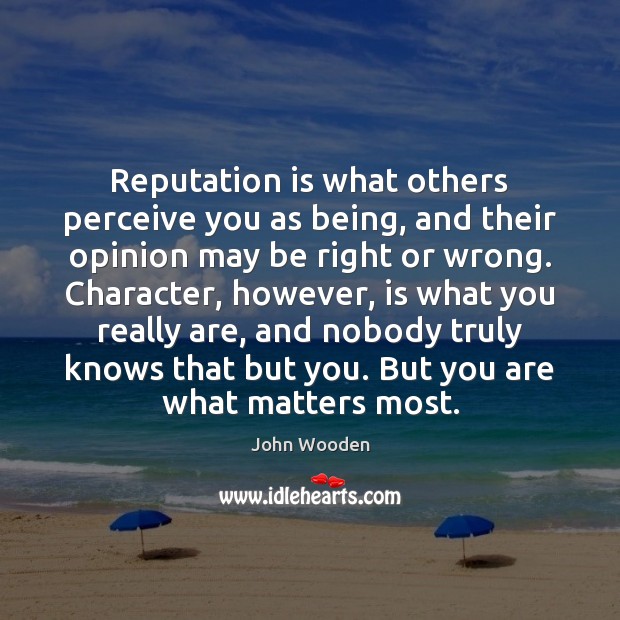 Reputation is what others perceive you as being, and their opinion may John Wooden Picture Quote