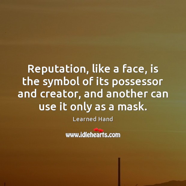 Reputation, like a face, is the symbol of its possessor and creator, Learned Hand Picture Quote