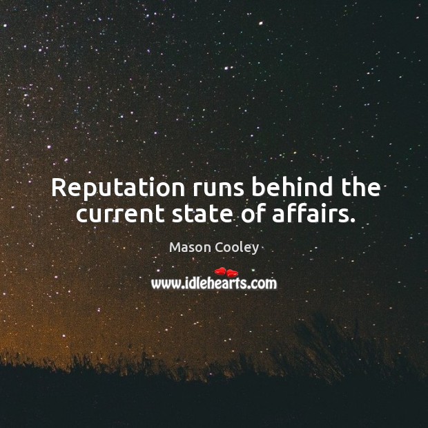 Reputation runs behind the current state of affairs. Mason Cooley Picture Quote