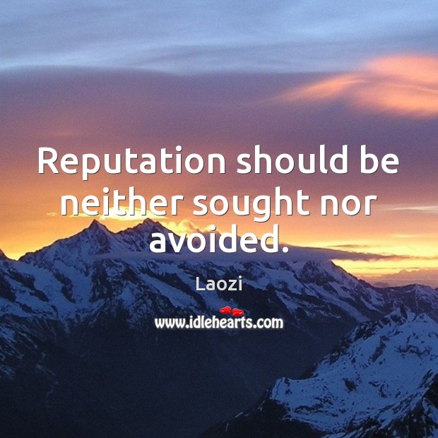 Reputation should be neither sought nor avoided. Laozi Picture Quote