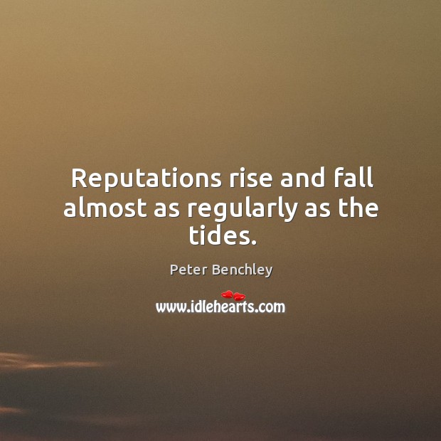 Reputations rise and fall almost as regularly as the tides. Peter Benchley Picture Quote