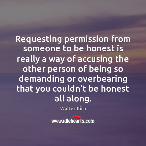 Requesting permission from someone to be honest is really a way of Walter Kirn Picture Quote