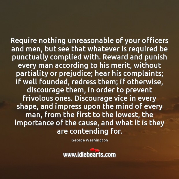 Require nothing unreasonable of your officers and men, but see that whatever George Washington Picture Quote