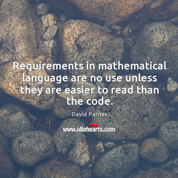 Requirements in mathematical language are no use unless they are easier to David Parnas Picture Quote