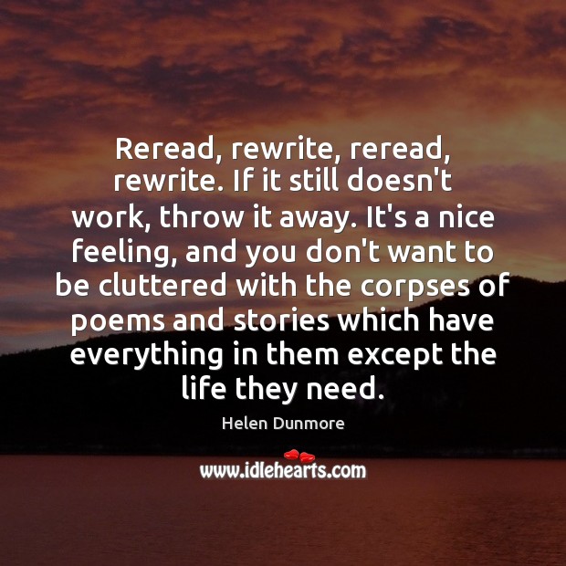 Reread, rewrite, reread, rewrite. If it still doesn’t work, throw it away. Helen Dunmore Picture Quote
