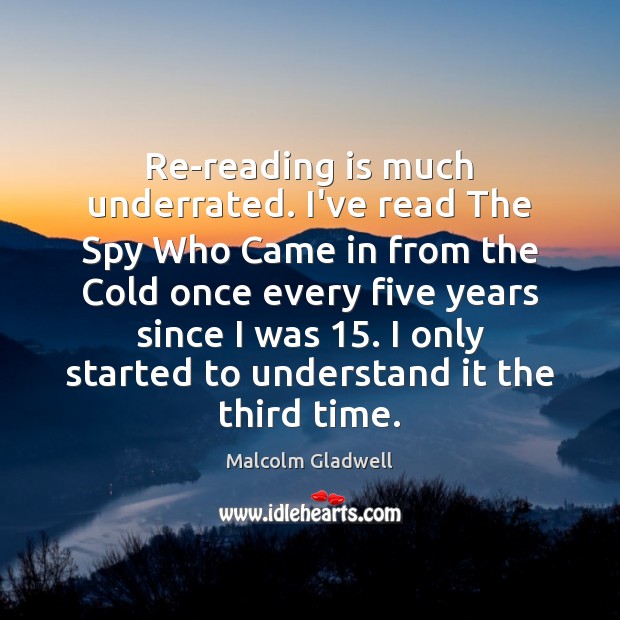 Re-reading is much underrated. I’ve read The Spy Who Came in from Malcolm Gladwell Picture Quote