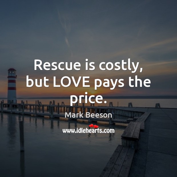 Rescue is costly, but LOVE pays the price. Mark Beeson Picture Quote