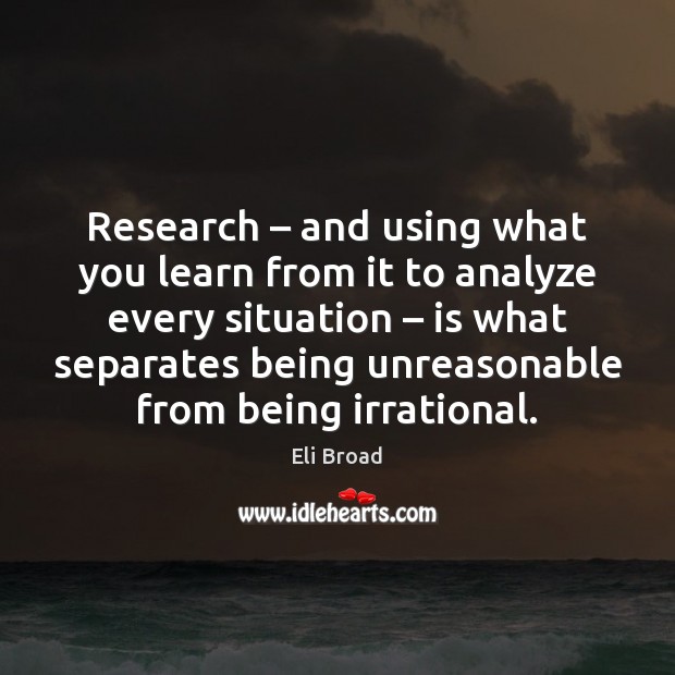 Research – and using what you learn from it to analyze every situation – Eli Broad Picture Quote